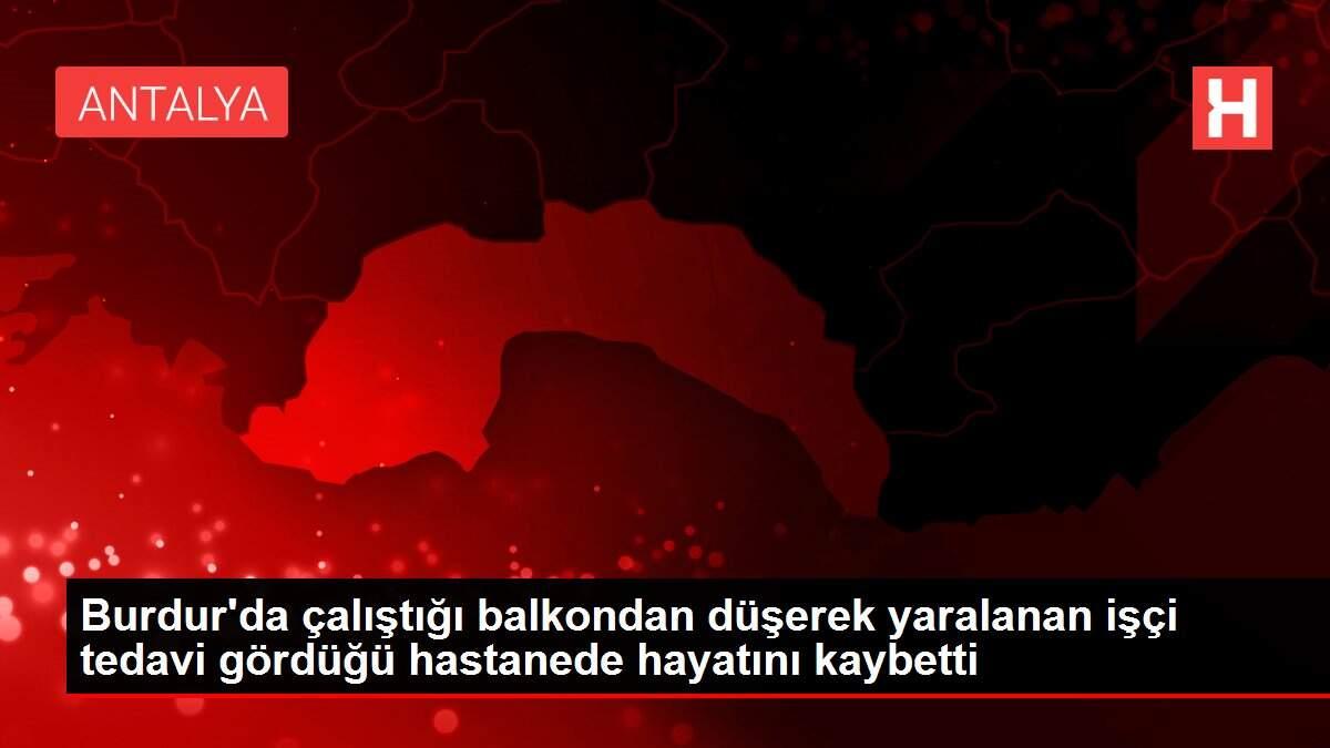 Son dakika gündem: Burdur'da çalıştığı balkondan düşerek yaralanan işçi tedavi gördüğü hastanede hayatını kaybetti Son dakika gündem: Burdur'da çalıştığı balkondan düşerek yaralanan işçi tedavi gördüğü hastanede hayatını kaybetti