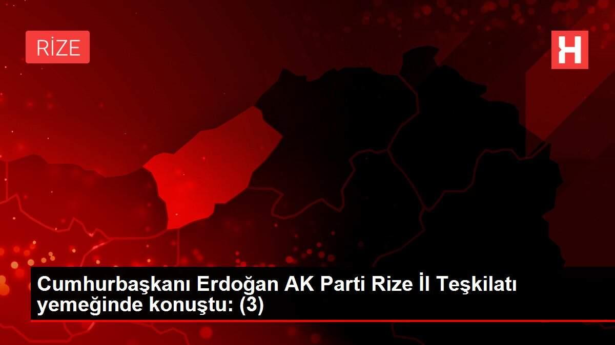 Cumhurbaşkanı Erdoğan AK Parti Rize İl Teşkilatı yemeğinde konuştu: (3) Cumhurbaşkanı Erdoğan AK Parti Rize İl Teşkilatı yemeğinde konuştu: (3)