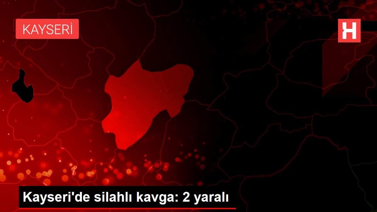 Son dakika haber | Kayseri'de silahlı kavga: 2 yaralı