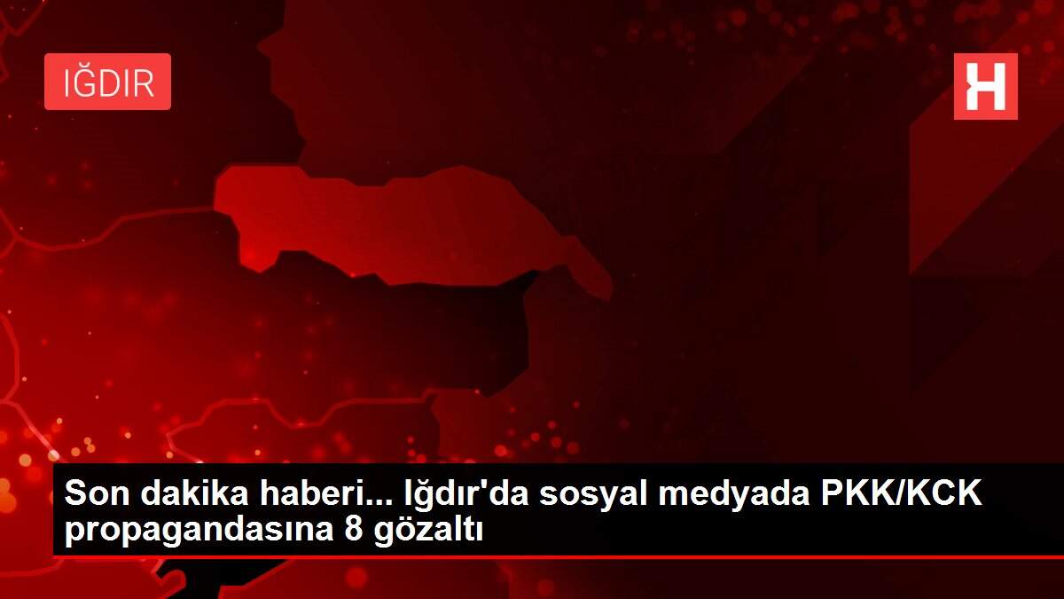 Son dakika haberi... Iğdır'da sosyal medyada PKK/KCK propagandasına 8 gözaltı