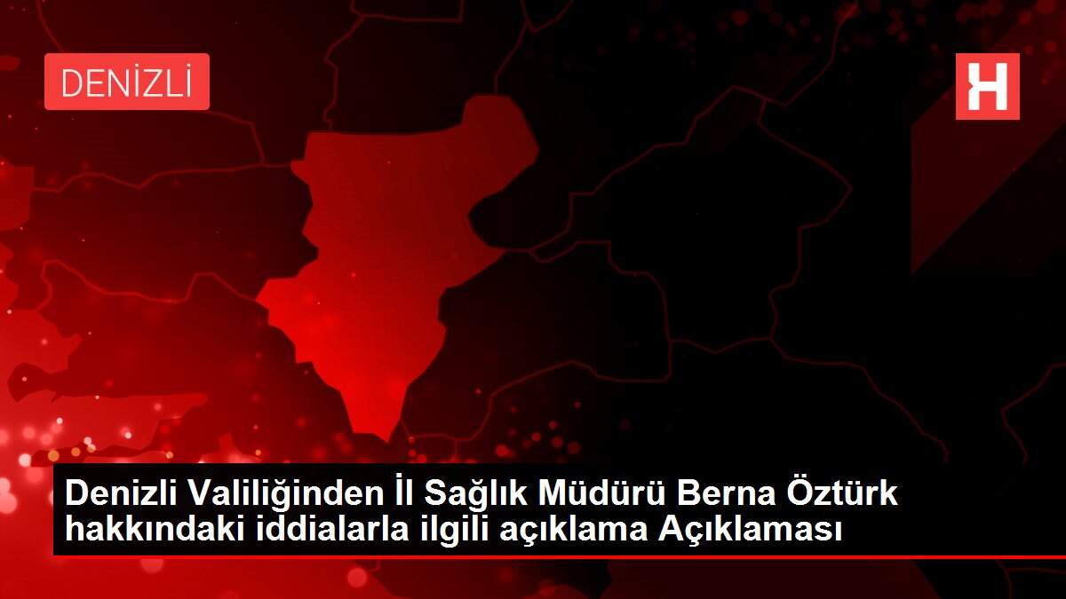 Son Dakika: Denizli Valiliğinden İl Sağlık Müdürü Berna Öztürk hakkındaki iddialarla ilgili açıklama Açıklaması