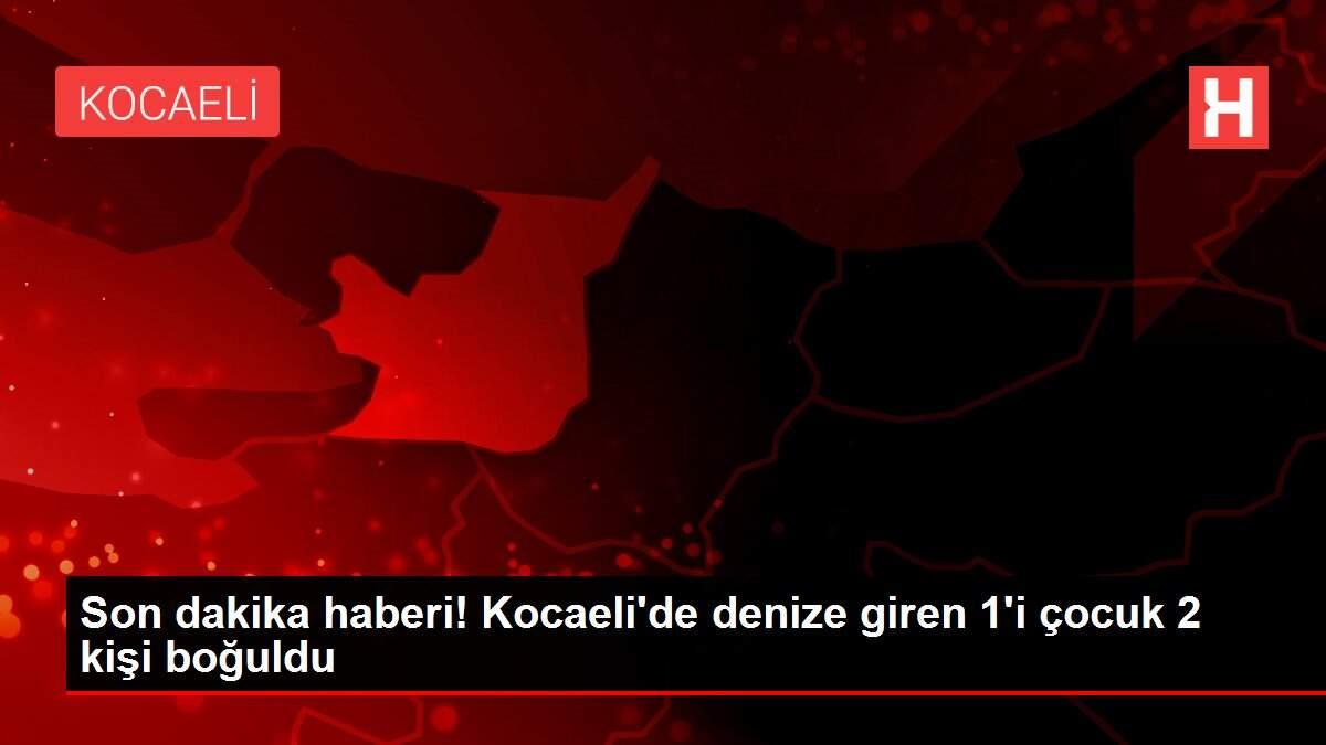 Son dakika haberi! Kocaeli'de denize giren 1'i çocuk 2 kişi boğuldu Son dakika haberi! Kocaeli'de denize giren 1'i çocuk 2 kişi boğuldu