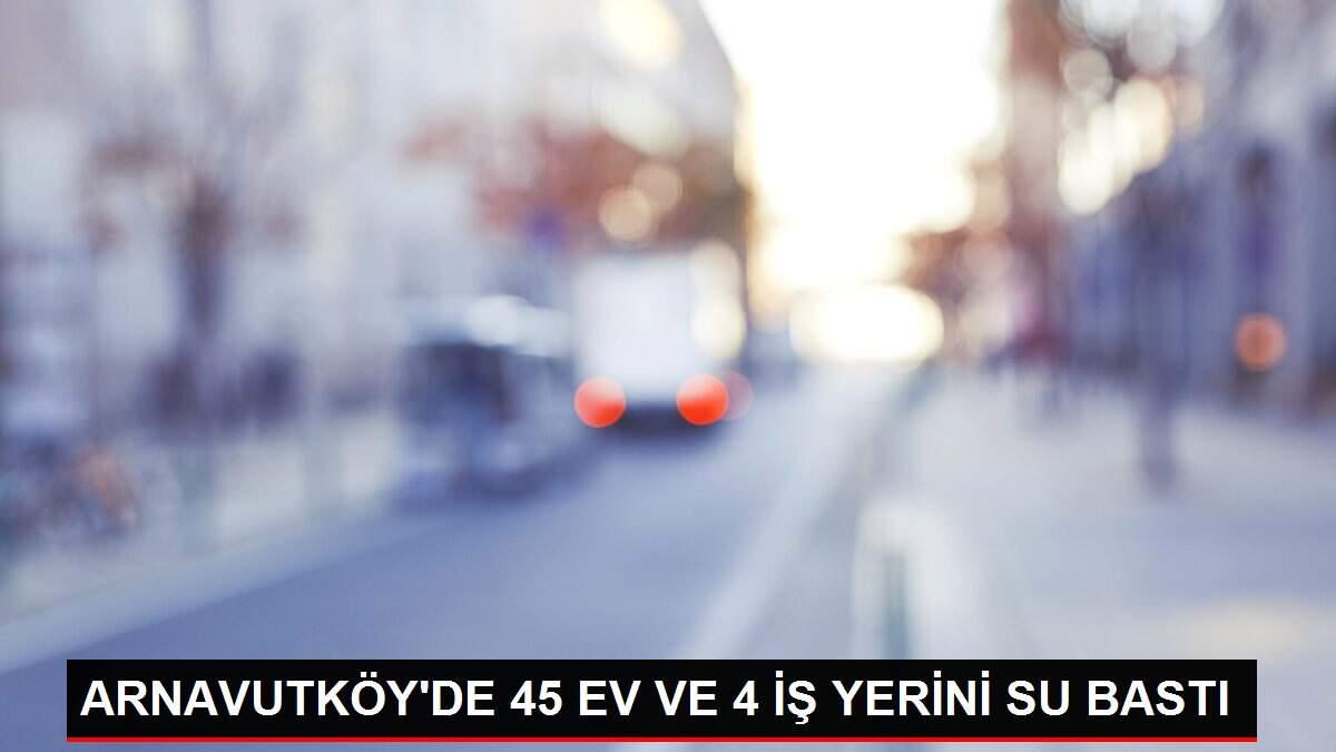 ARNAVUTKÖY�DE 45 EV VE 4 İŞ YERİNİ SU BASTI Haber