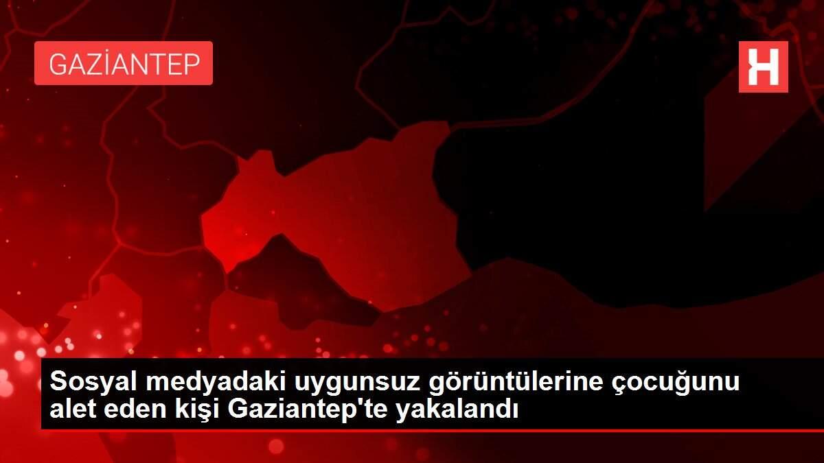 Sosyal medyadaki uygunsuz görüntülerine çocuğunu alet eden kişi Gaziantep'te yakalandı