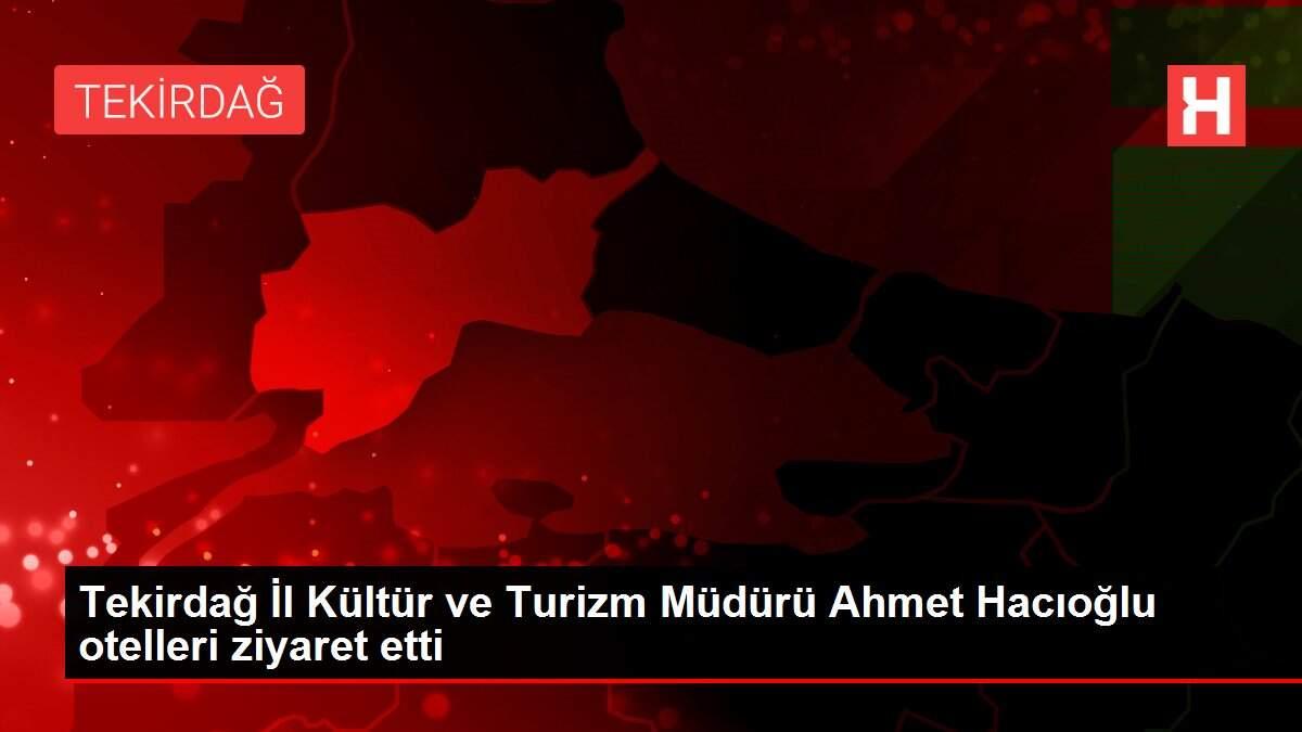 Tekirdağ İl Kültür ve Turizm Müdürü Ahmet Hacıoğlu otelleri ziyaret etti Tekirdağ İl Kültür ve Turizm Müdürü Ahmet Hacıoğlu otelleri ziyaret etti