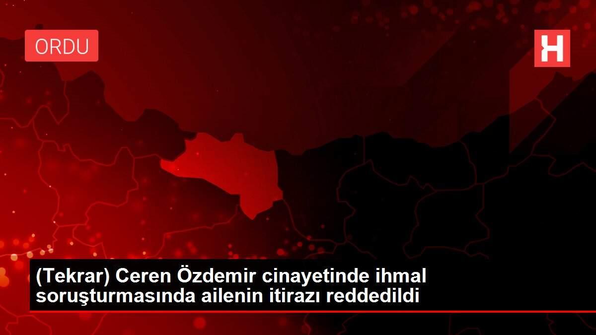 (Tekrar) Ceren Özdemir cinayetinde ihmal soruşturmasında ailenin itirazı reddedildi