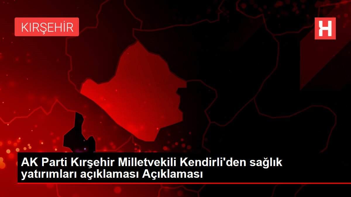 AK Parti Kırşehir Milletvekili Kendirli'den sağlık yatırımları açıklaması Açıklaması AK Parti Kırşehir Milletvekili Kendirli'den sağlık yatırımları açıklaması Açıklaması