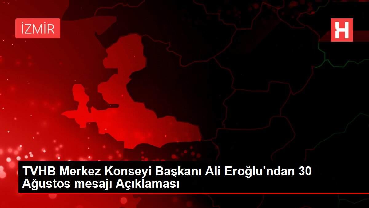 TVHB Merkez Konseyi Başkanı Ali Eroğlu'ndan 30 Ağustos mesajı Açıklaması