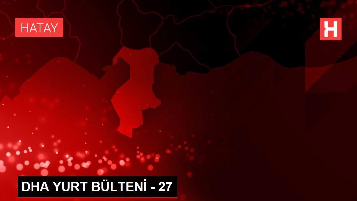 Son dakika haber | DHA YURT BÜLTENİ - 27 Son dakika haber | DHA YURT BÜLTENİ - 27