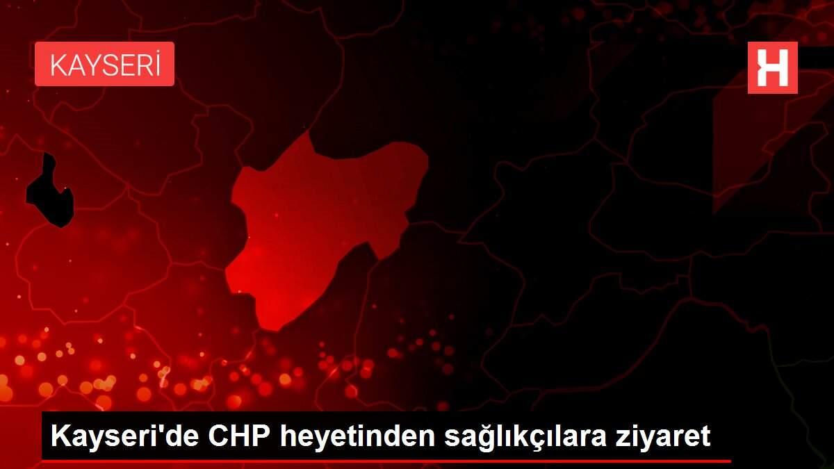 Kayseri'de CHP heyetinden sağlıkçılara ziyaret