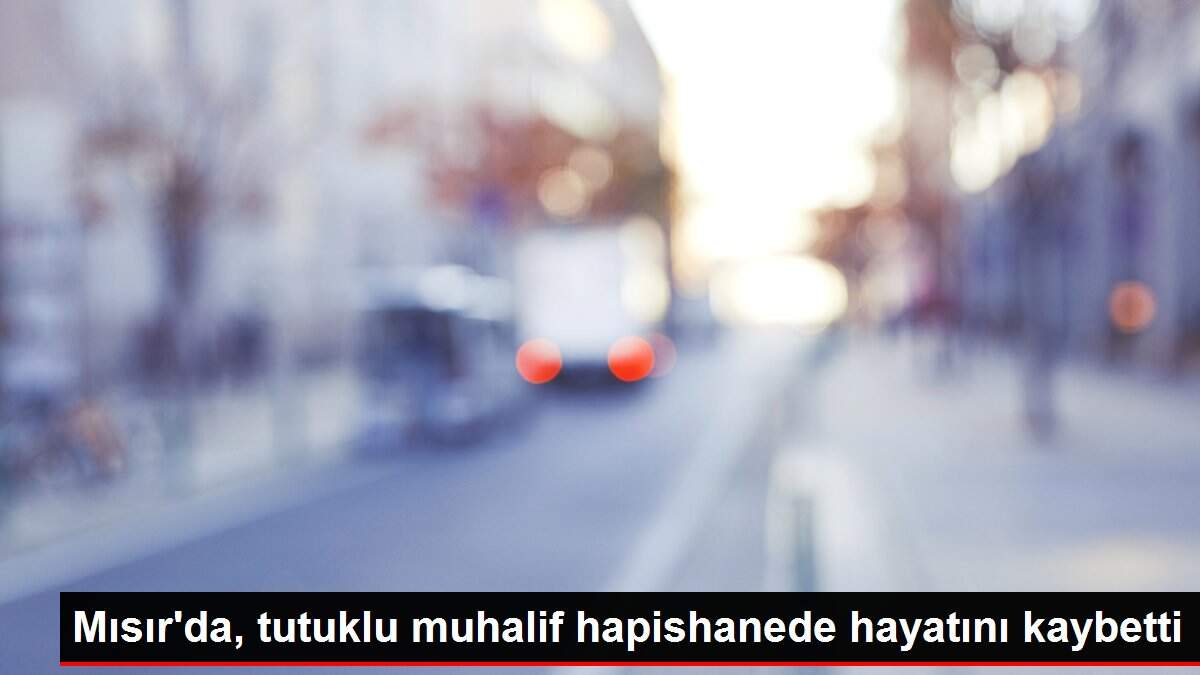 Son dakika haberi! Mısır'da, tutuklu muhalif hapishanede hayatını kaybetti