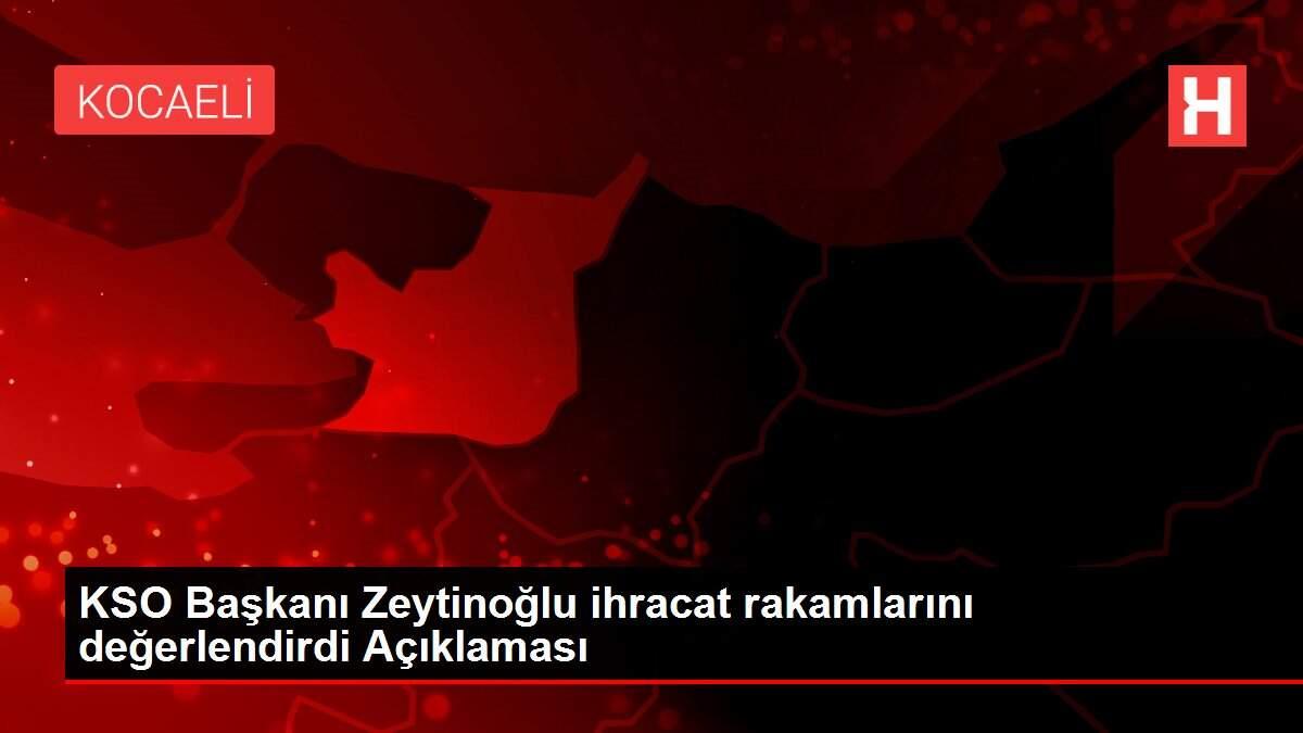 KSO Başkanı Zeytinoğlu ihracat rakamlarını değerlendirdi Açıklaması