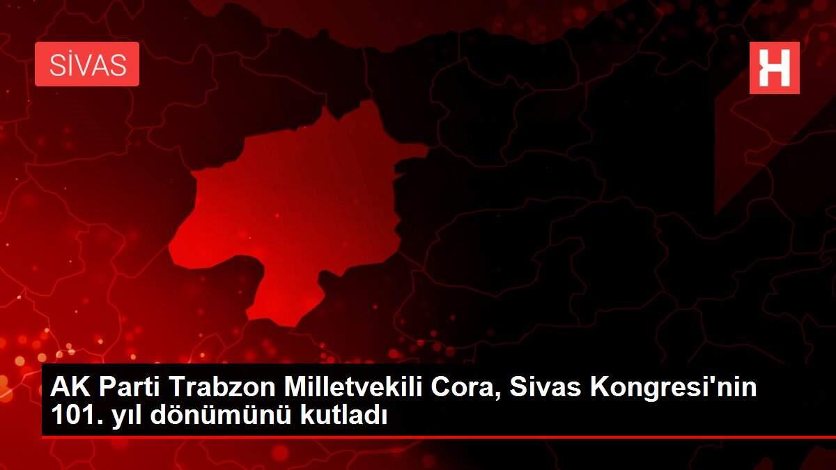 AK Parti Trabzon Milletvekili Cora, Sivas Kongresi'nin 101. yıl dönümünü kutladı AK Parti Trabzon Milletvekili Cora, Sivas Kongresi'nin 101. yıl dönümünü kutladı