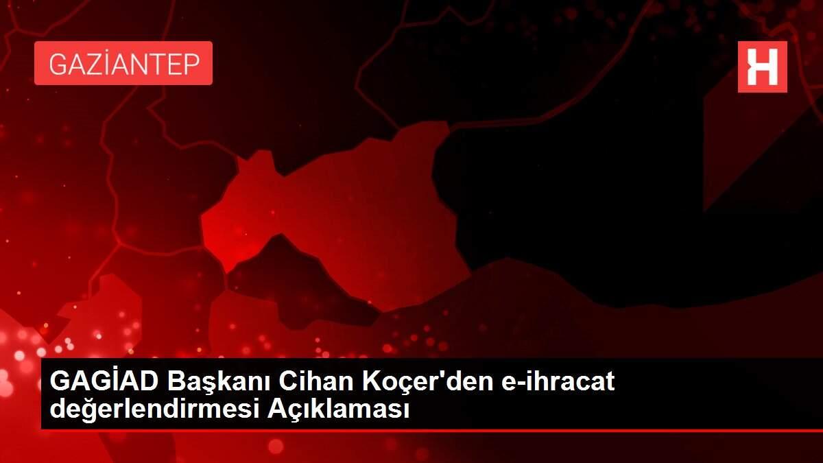 GAGİAD Başkanı Cihan Koçer'den e-ihracat değerlendirmesi Açıklaması