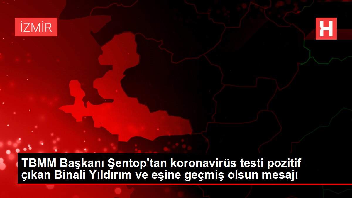 Son dakika haberi: TBMM Başkanı Şentop'tan koronavirüs testi pozitif çıkan Binali Yıldırım ve eşine geçmiş olsun mesajı