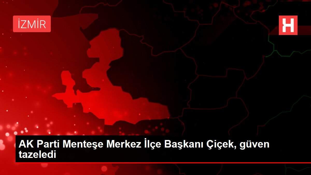 AK Parti Menteşe Merkez İlçe Başkanı Çiçek, güven tazeledi