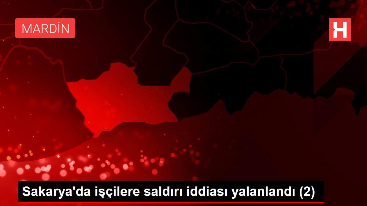 Sakarya'da işçilere saldırı iddiası yalanlandı (2)