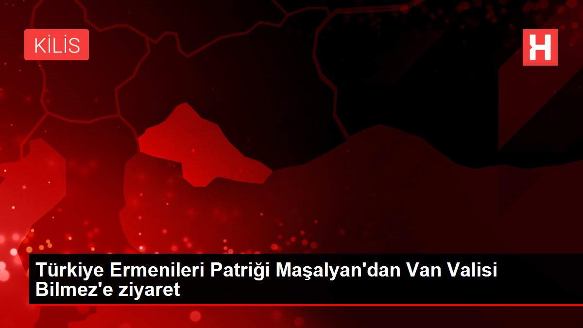 Türkiye Ermenileri Patriği Maşalyan'dan Van Valisi Bilmez'e ziyaret