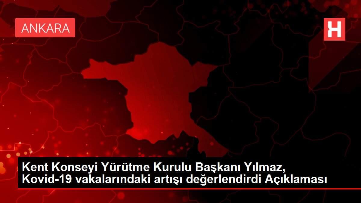 Son dakika gündem: Kent Konseyi Yürütme Kurulu Başkanı Yılmaz, Kovid-19 vakalarındaki artışı değerlendirdi Açıklaması