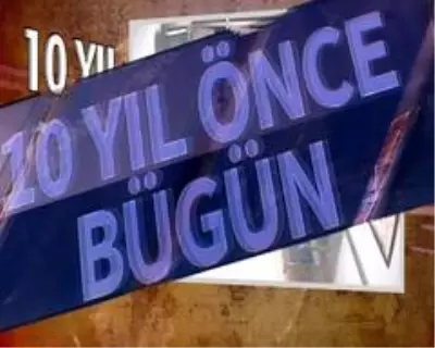10 yıl önce bugün neler oldu ? 10 yıl önce bugün neler oldu ?