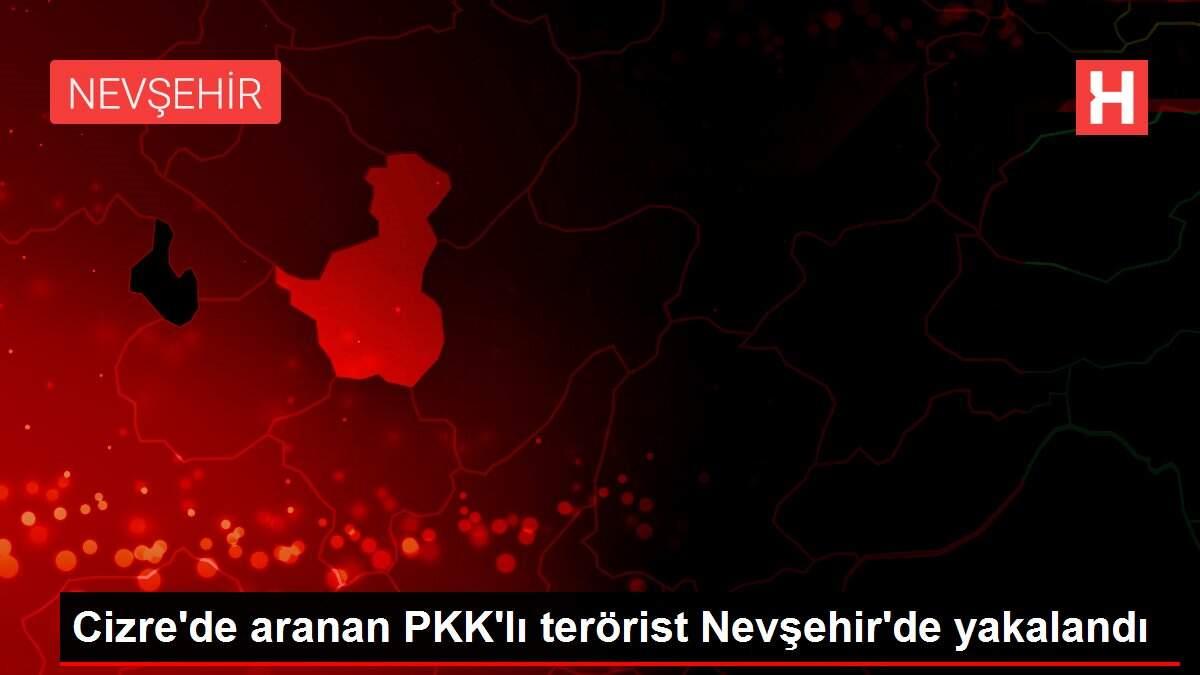 Cizre'de aranan PKK'lı terörist Nevşehir'de yakalandı Cizre'de aranan PKK'lı terörist Nevşehir'de yakalandı