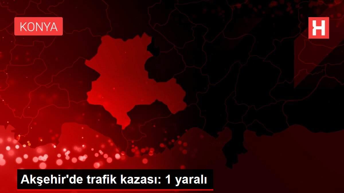 Akşehir'de trafik kazası: 1 yaralı Akşehir'de trafik kazası: 1 yaralı