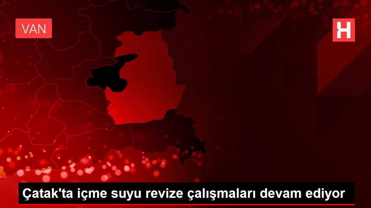 Çatak'ta içme suyu revize çalışmaları devam ediyor
