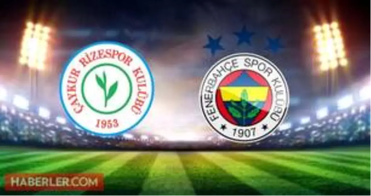 Fenerbahce Maci Ne Zaman Caykur Rizespor Fenerbahce Maci Ne Zaman Saat Kacta Caykur Rizespor Fenerbahce Maci Sifresiz Canli Izlenecek Mi Haber