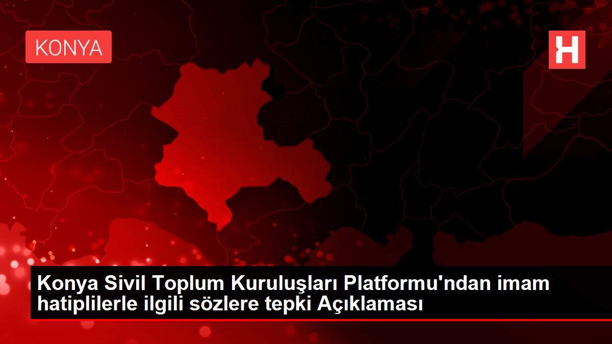 Konya Sivil Toplum Kuruluşları Platformu'ndan imam hatiplilerle ilgili sözlere tepki Açıklaması