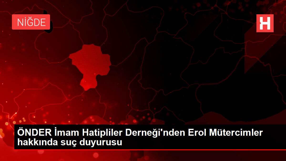 ÖNDER İmam Hatipliler Derneği'nden Erol Mütercimler hakkında suç duyurusu