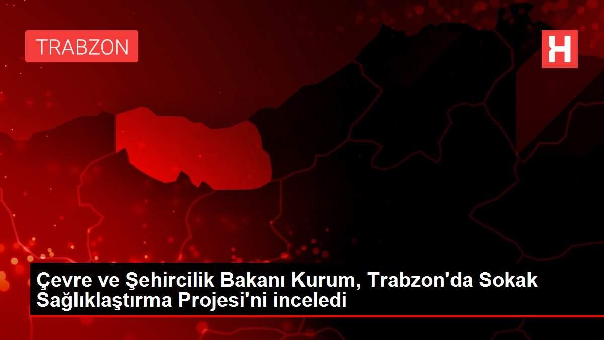 Çevre ve Şehircilik Bakanı Kurum, Trabzon'da Sokak Sağlıklaştırma Projesi'ni inceledi Çevre ve Şehircilik Bakanı Kurum, Trabzon'da Sokak Sağlıklaştırma Projesi'ni inceledi