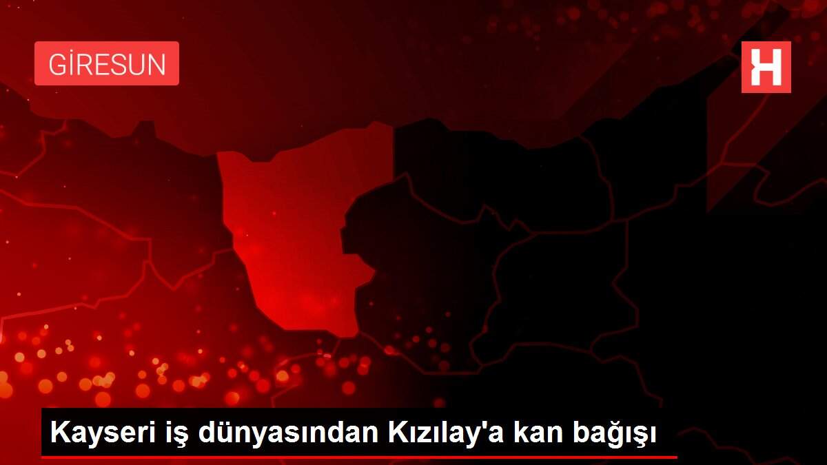 Kayseri iş dünyasından Kızılay'a kan bağışı