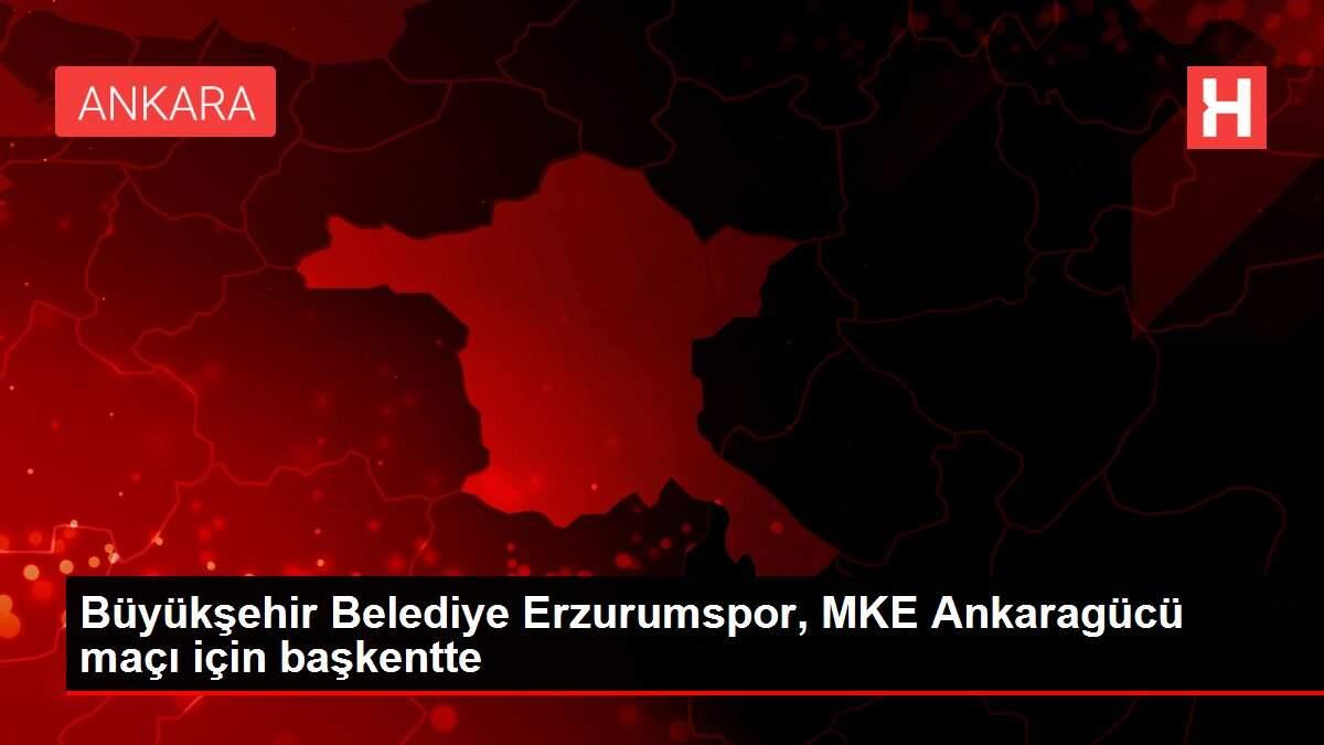 Büyükşehir Belediye Erzurumspor, MKE Ankaragücü maçı için başkentte