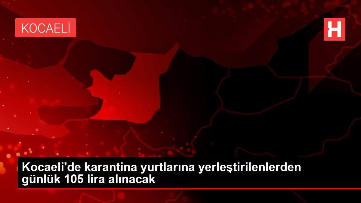 Kocaeli'de karantina yurtlarına yerleştirilenlerden günlük 105 lira alınacak