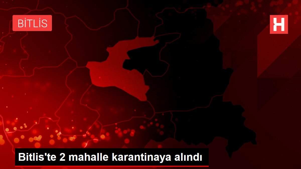 Bitlis'te 2 mahalle karantinaya alındı Bitlis'te 2 mahalle karantinaya alındı