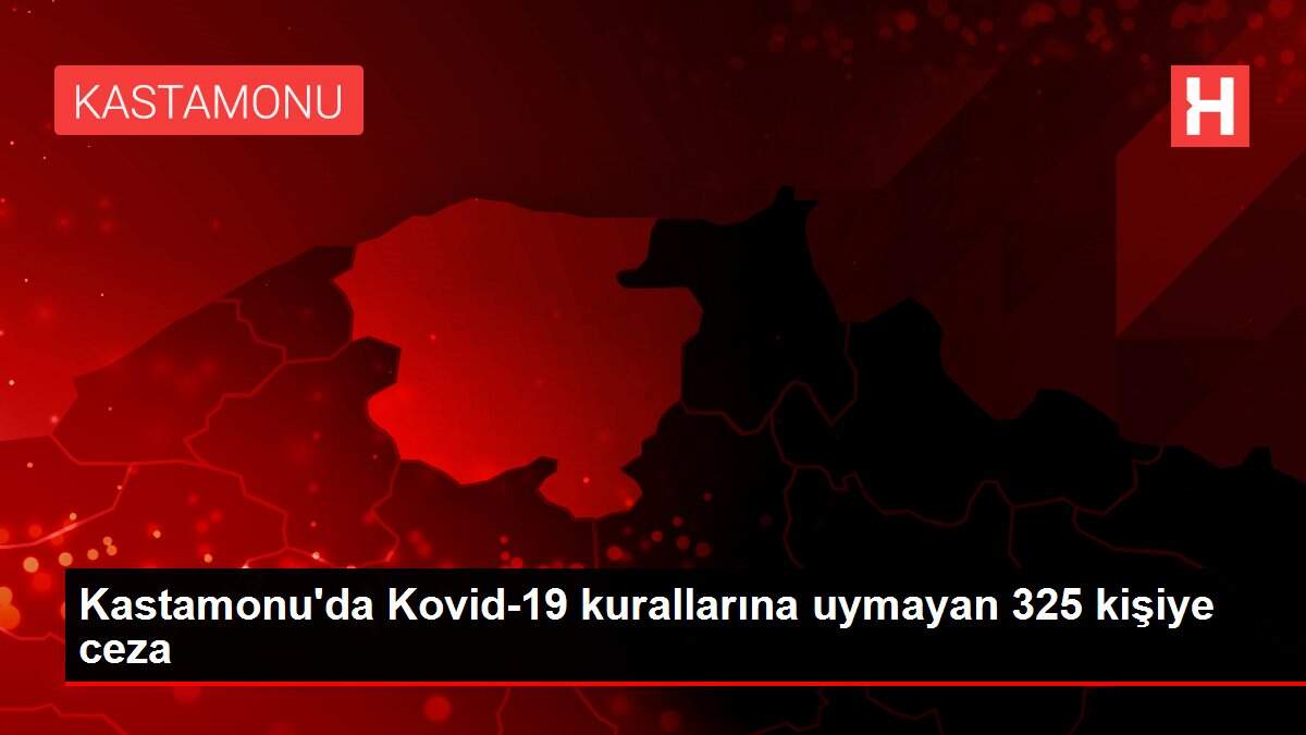 Kastamonu'da Covid-19 tedbirlerine uymayan 325 kişiye ceza