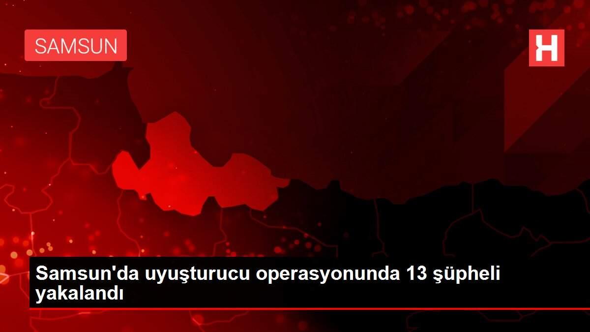 Son dakika haber: Samsun'da uyuşturucu operasyonunda 13 şüpheli yakalandı