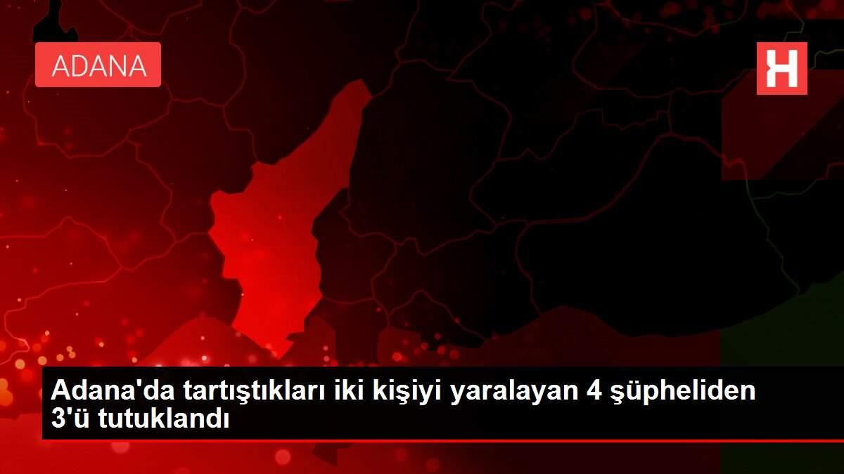 Son dakika... Adana'da tartıştıkları iki kişiyi yaralayan 4 şüpheliden 3'ü tutuklandı