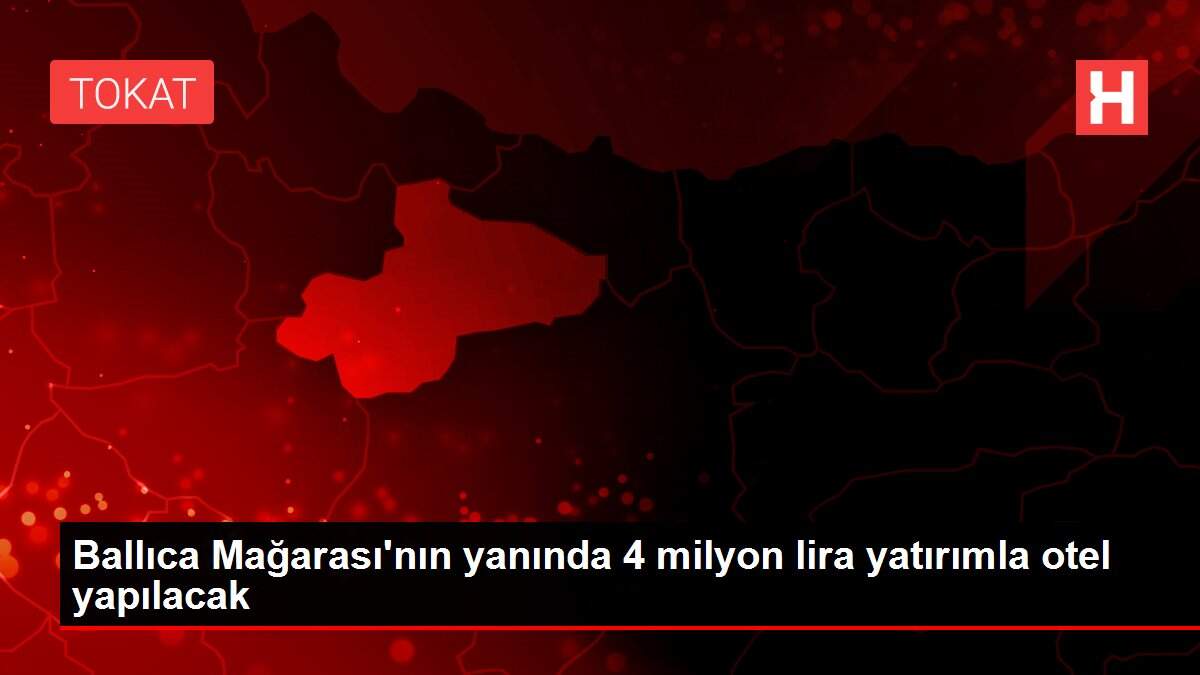 Son dakika haberleri! Ballıca Mağarası'nın yanında 4 milyon lira yatırımla otel yapılacak