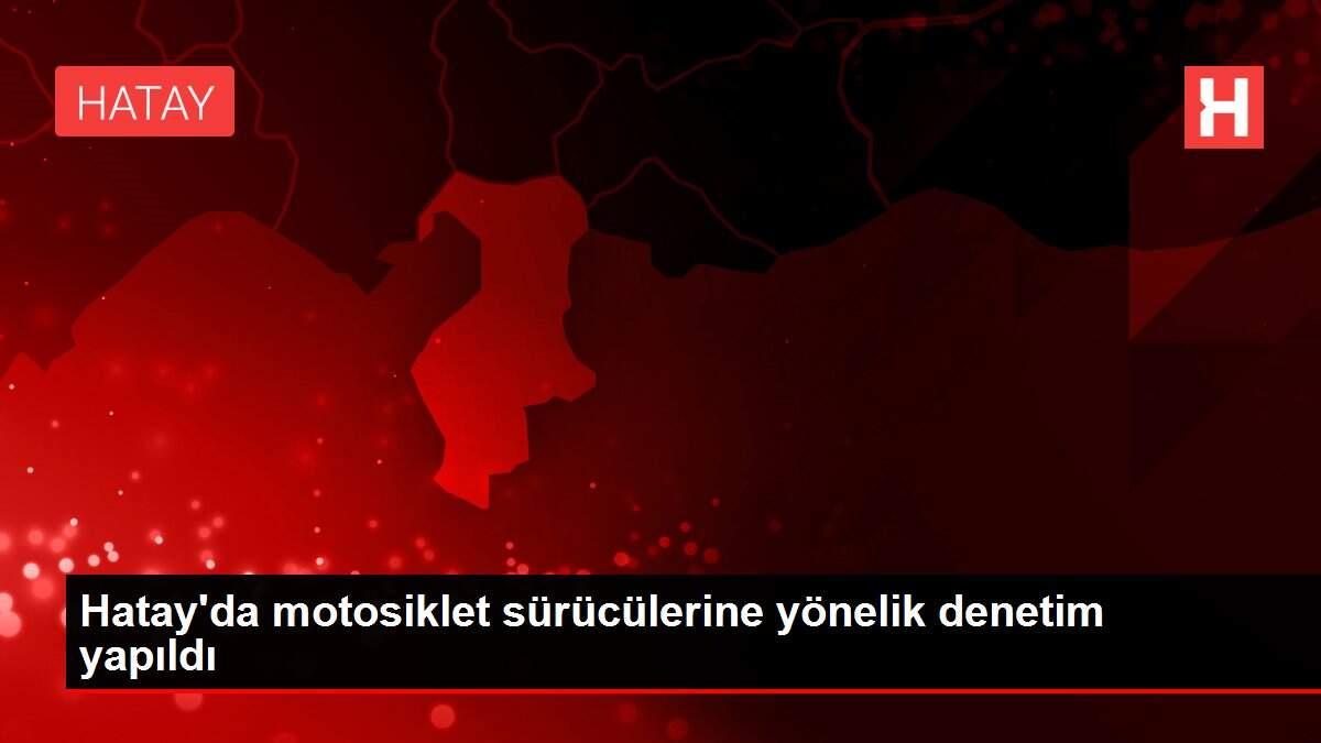 Hatay'da motosiklet sürücülerine yönelik denetim yapıldı