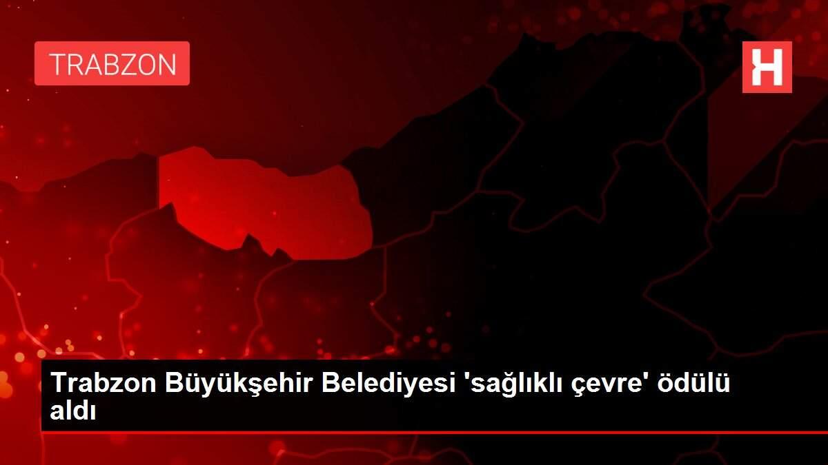 Trabzon Büyükşehir Belediyesi 'sağlıklı çevre' ödülü aldı
