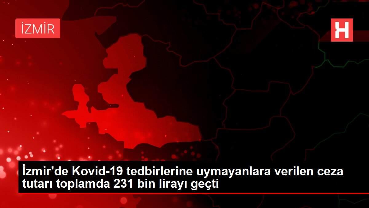 İzmir'de Kovid-19 tedbirlerine uymayanlara verilen ceza tutarı toplamda 231 bin lirayı geçti İzmir'de Kovid-19 tedbirlerine uymayanlara verilen ceza tutarı toplamda 231 bin lirayı geçti
