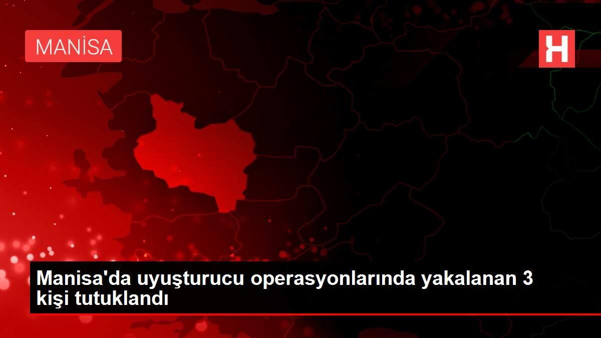 Manisa'da uyuşturucu operasyonlarında yakalanan 3 kişi tutuklandı Manisa'da uyuşturucu operasyonlarında yakalanan 3 kişi tutuklandı