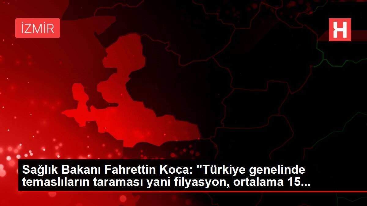 Sağlık Bakanı Fahrettin Koca: 'Türkiye genelinde temaslıların taraması yani filyasyon, ortalama 15...