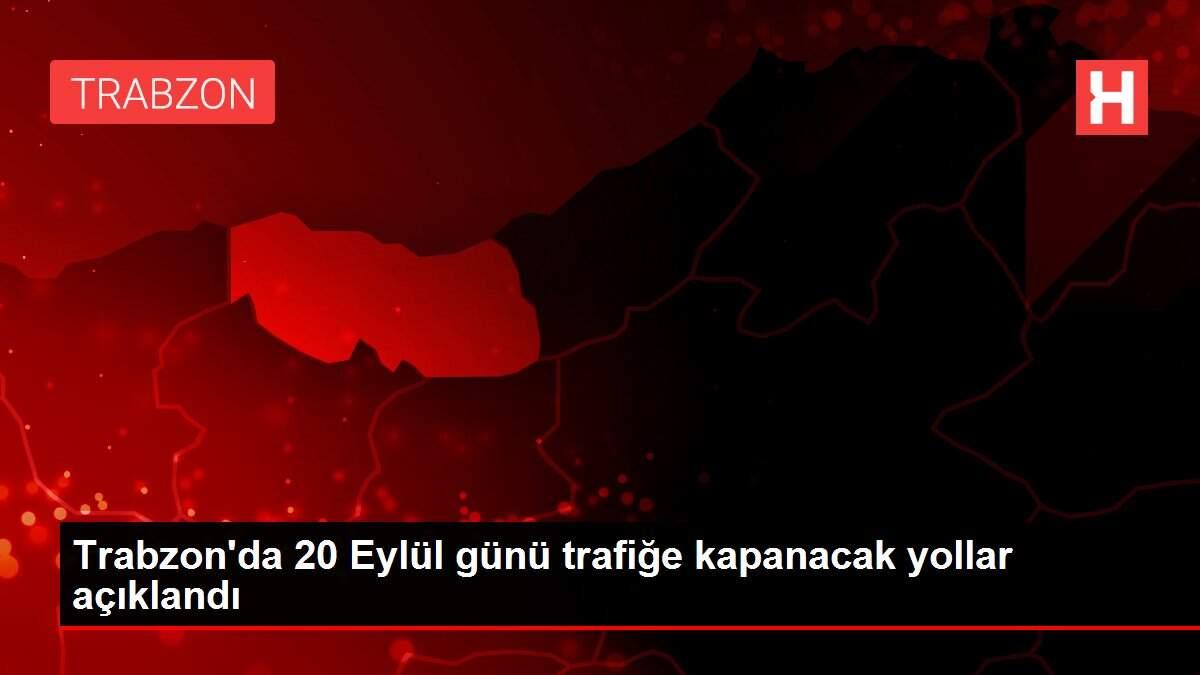 Trabzon'da 20 Eylül günü trafiğe kapanacak yollar açıklandı Trabzon'da 20 Eylül günü trafiğe kapanacak yollar açıklandı