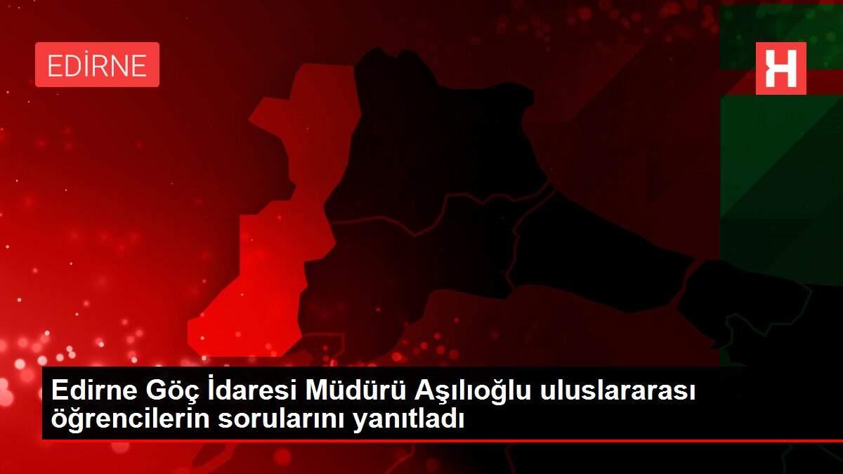 Edirne Göç İdaresi Müdürü Aşılıoğlu uluslararası öğrencilerin sorularını yanıtladı Edirne Göç İdaresi Müdürü Aşılıoğlu uluslararası öğrencilerin sorularını yanıtladı