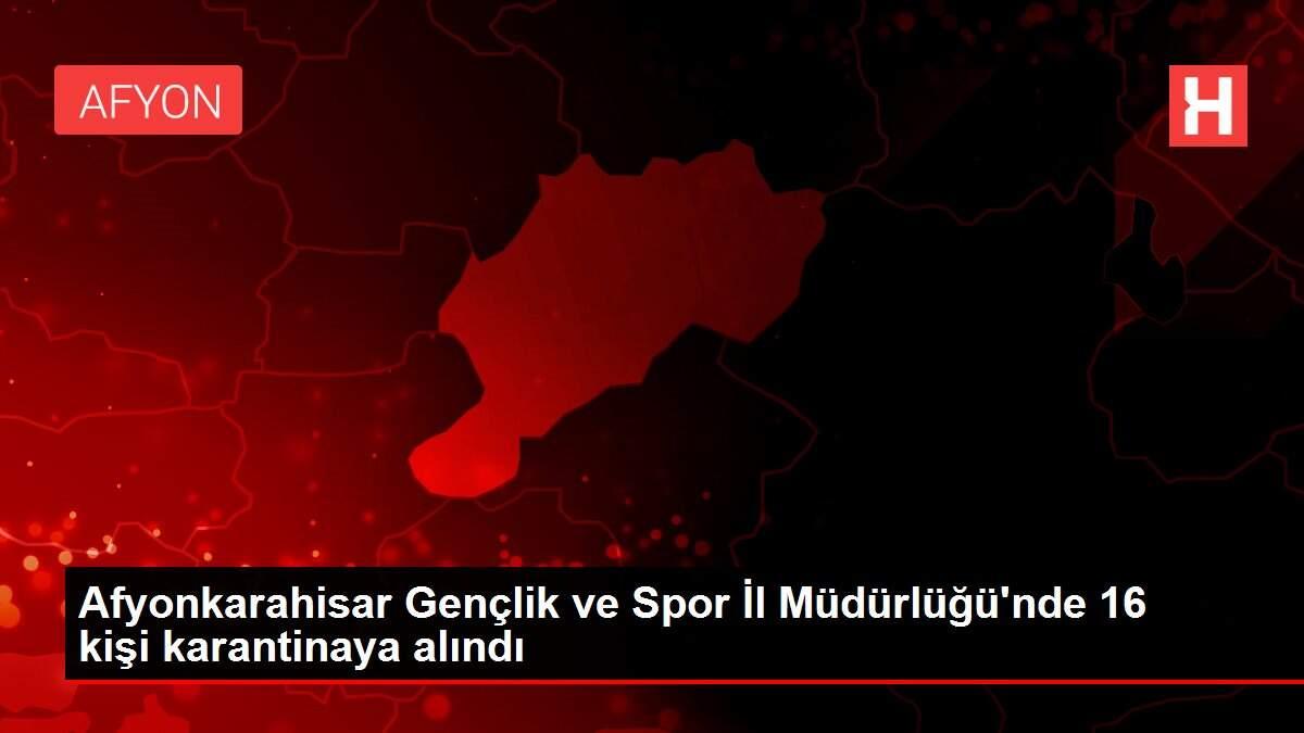 Afyonkarahisar Gençlik ve Spor İl Müdürlüğü'nde 16 kişi karantinaya alındı Afyonkarahisar Gençlik ve Spor İl Müdürlüğü'nde 16 kişi karantinaya alındı