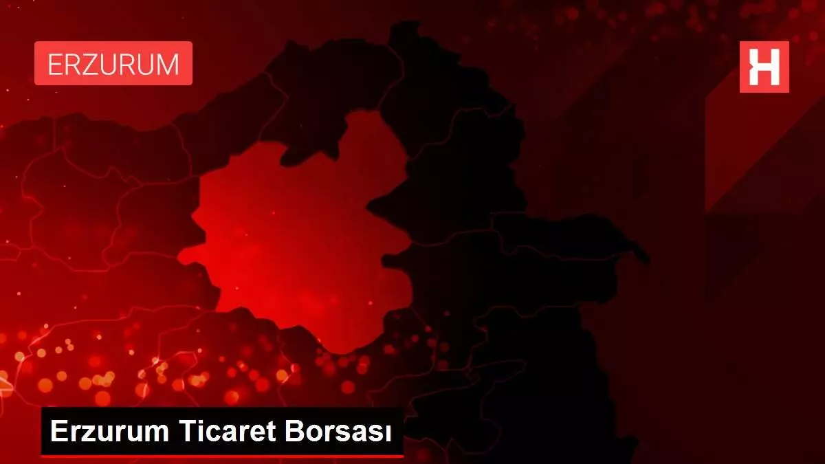 Erzurum Ticaret Borsası Erzurum Ticaret Borsası