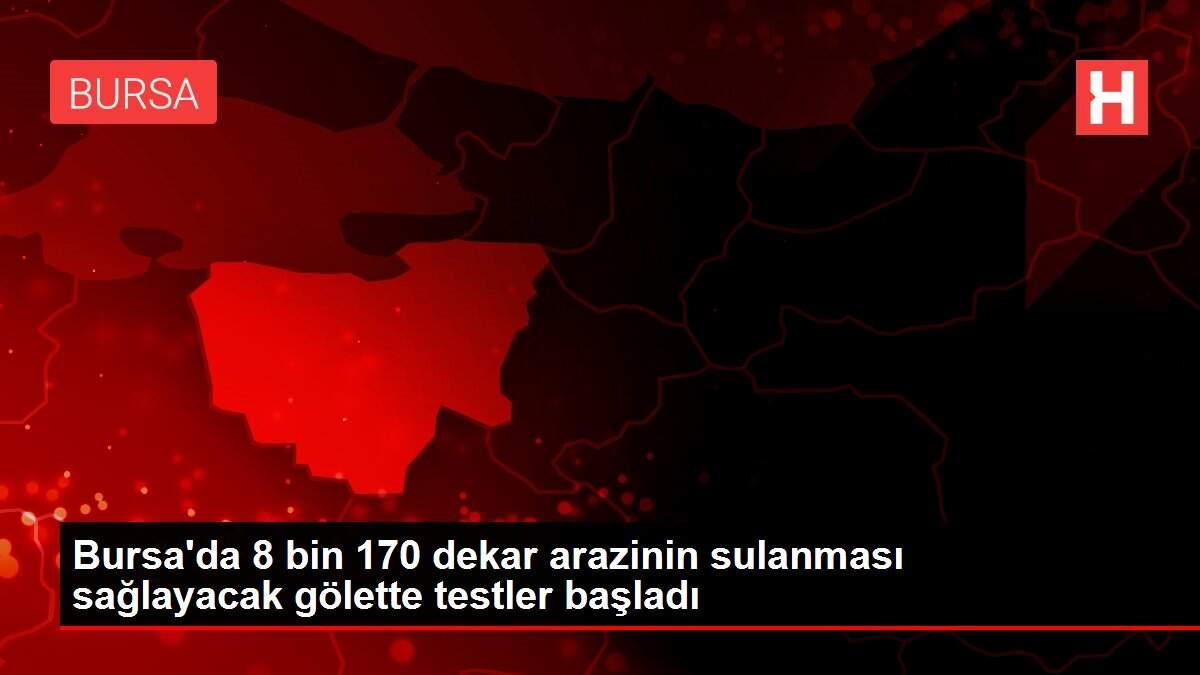 Bursa'da 8 bin 170 dekar arazinin sulanması sağlayacak gölette testler başladı