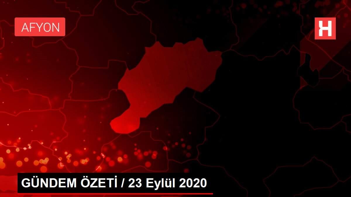 GÜNDEM ÖZETİ / 23 Eylül 2020 GÜNDEM ÖZETİ / 23 Eylül 2020